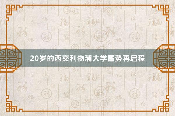 20岁的西交利物浦大学蓄势再启程