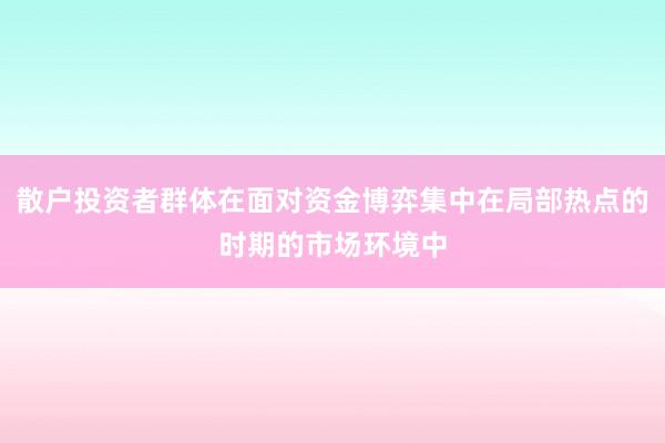 散户投资者群体在面对资金博弈集中在局部热点的时期的市场环境中