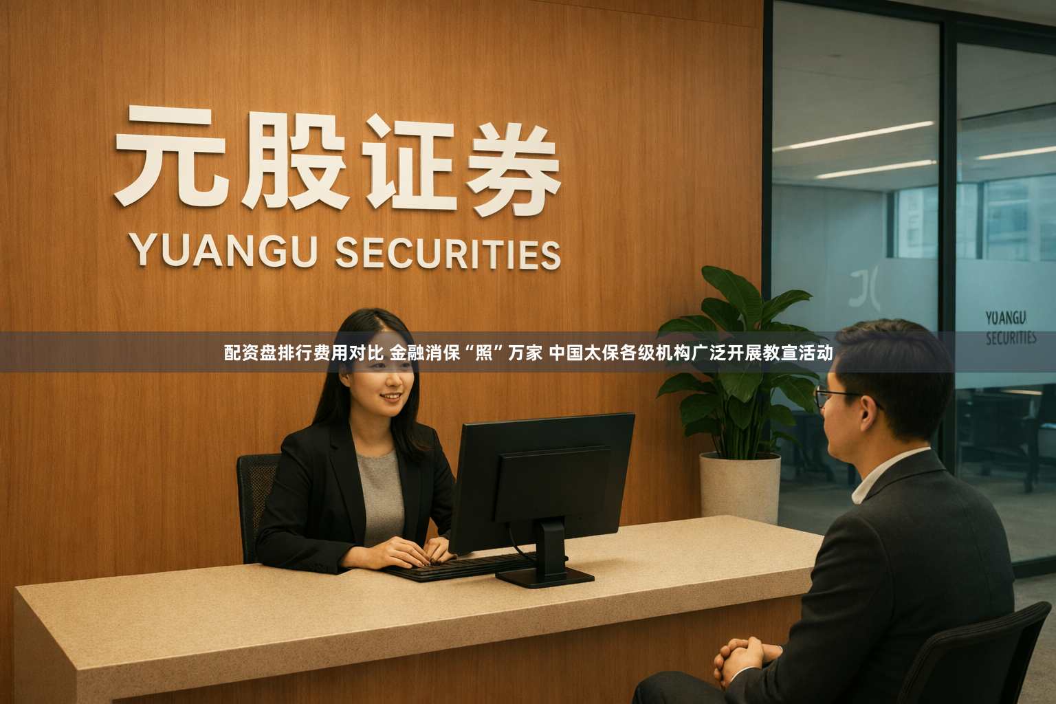配资盘排行费用对比 金融消保“照”万家 中国太保各级机构广泛开展教宣活动