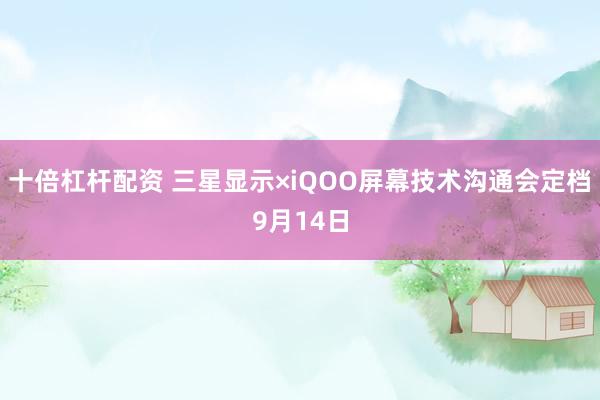 十倍杠杆配资 三星显示×iQOO屏幕技术沟通会定档9月14日
